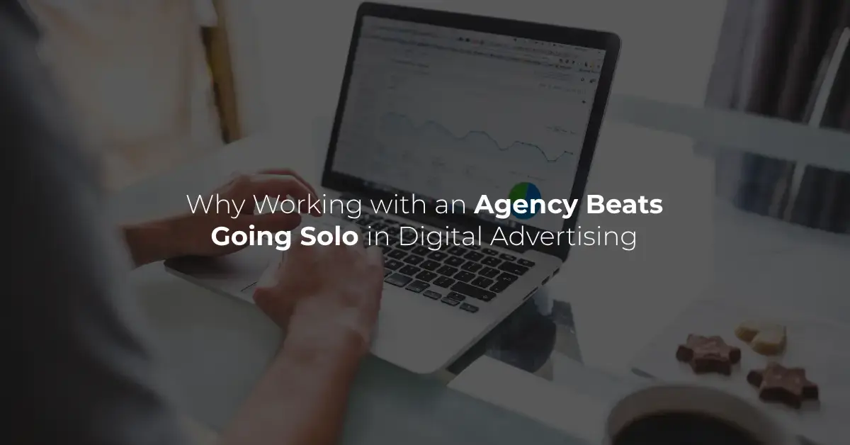 Why Working with an Agency Beats Going Solo in Digital Advertising