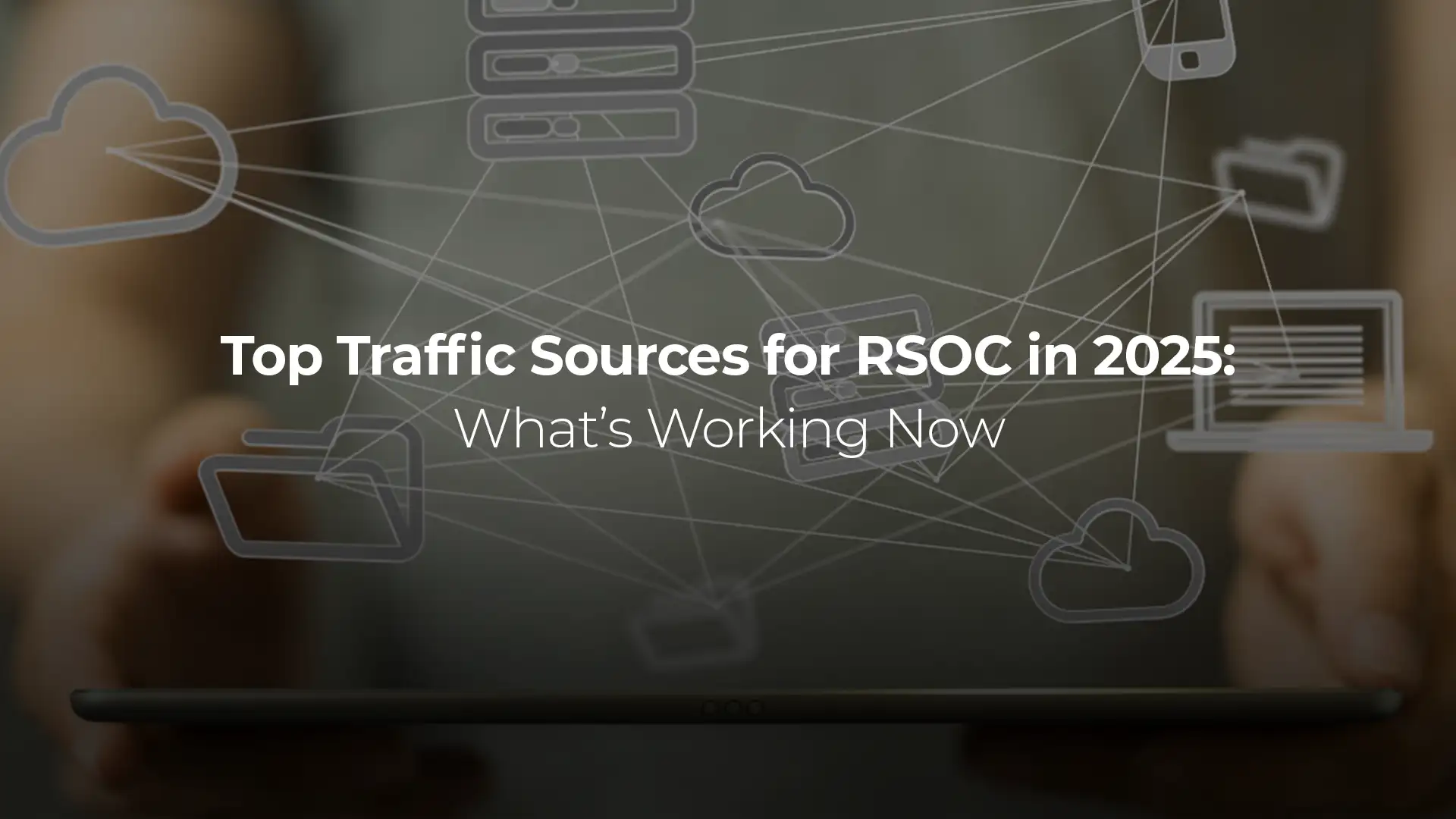 Top Traffic Sources for RSOC in 2025: What’s Working Now