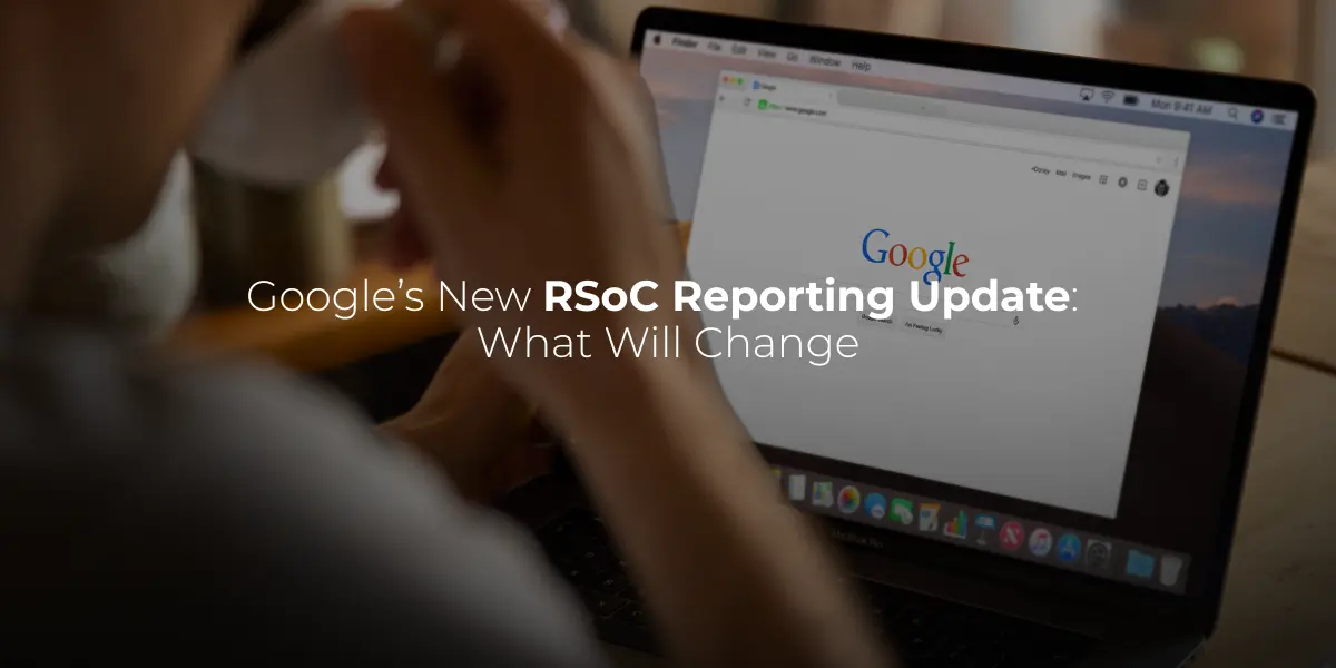 Google’s New RSoC Reporting Update: What Will Change